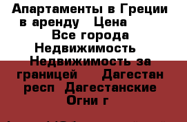 Апартаменты в Греции в аренду › Цена ­ 30 - Все города Недвижимость » Недвижимость за границей   . Дагестан респ.,Дагестанские Огни г.